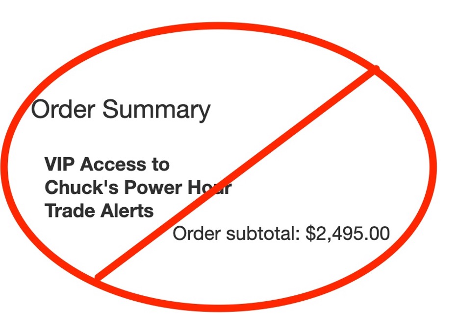 CROSSED OUT Order Summary VIP Access to Chuck's Power Hour Trade Alerts Order Subtotal: $2,495.00